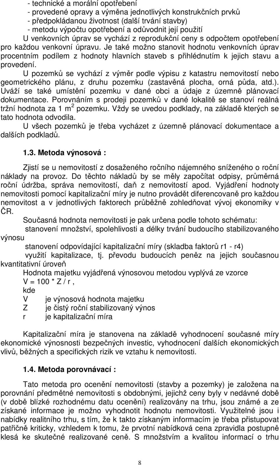 Je také možno stanovit hodnotu venkovních úprav procentním podílem z hodnoty hlavních staveb s přihlédnutím k jejich stavu a provedení.