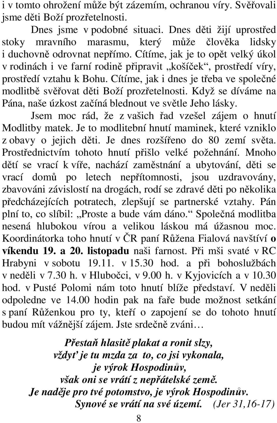 Cítíme, jak je to opět velký úkol v rodinách i ve farní rodině připravit košíček, prostředí víry, prostředí vztahu k Bohu.