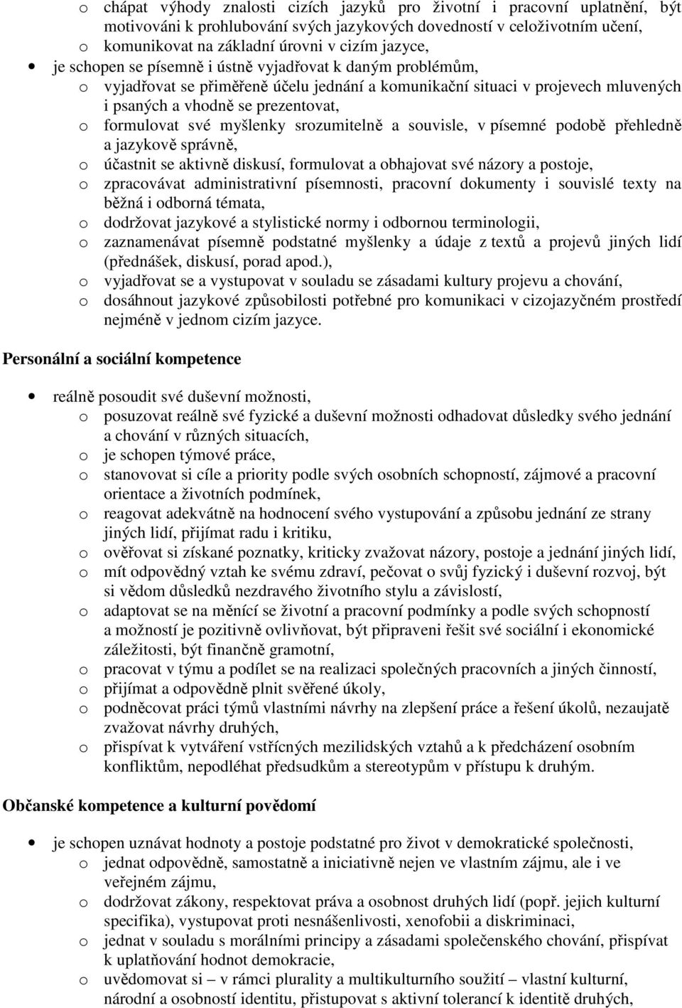 své myšlenky srozumitelně a souvisle, v písemné podobě přehledně a jazykově správně, o účastnit se aktivně diskusí, formulovat a obhajovat své názory a postoje, o zpracovávat administrativní