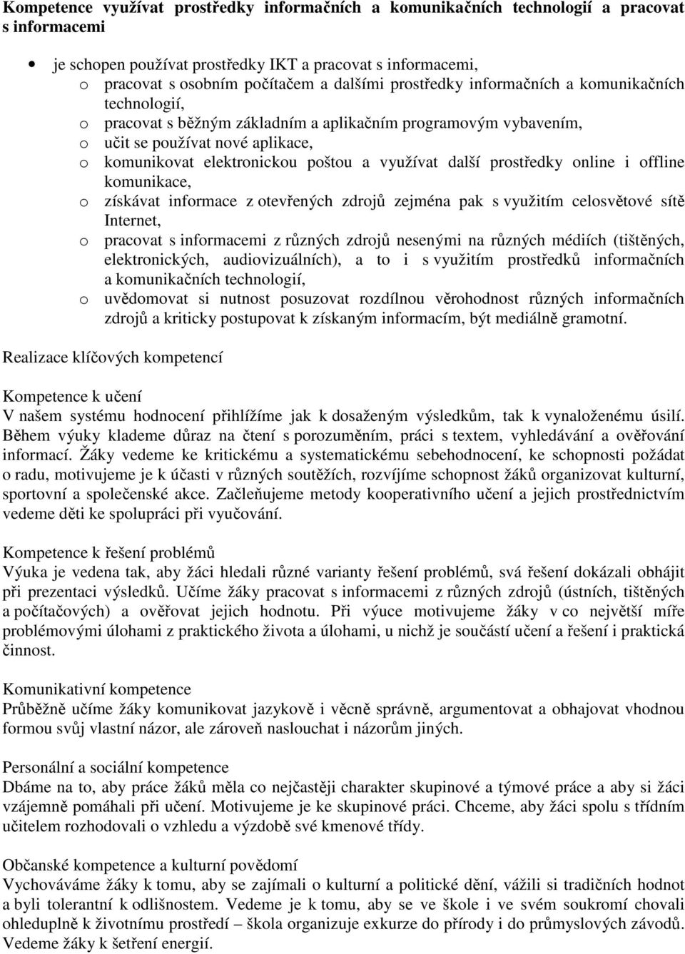 další prostředky online i offline komunikace, o získávat informace z otevřených zdrojů zejména pak s využitím celosvětové sítě Internet, o pracovat s informacemi z různých zdrojů nesenými na různých