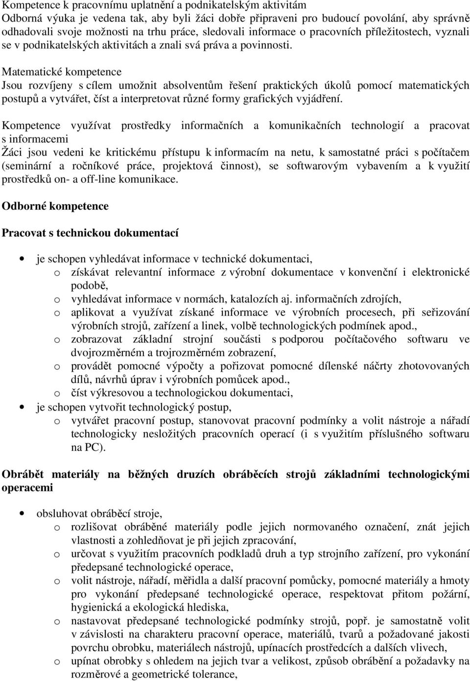 Matematické kompetence Jsou rozvíjeny s cílem umožnit absolventům řešení praktických úkolů pomocí matematických postupů a vytvářet, číst a interpretovat různé formy grafických vyjádření.