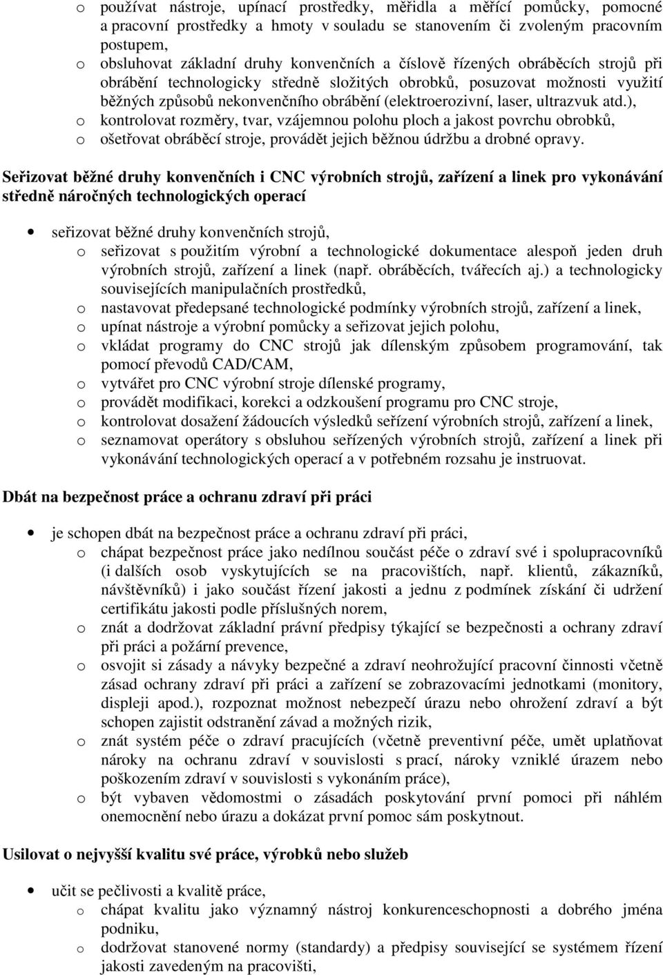 ultrazvuk atd.), o kontrolovat rozměry, tvar, vzájemnou polohu ploch a jakost povrchu obrobků, o ošetřovat obráběcí stroje, provádět jejich běžnou údržbu a drobné opravy.