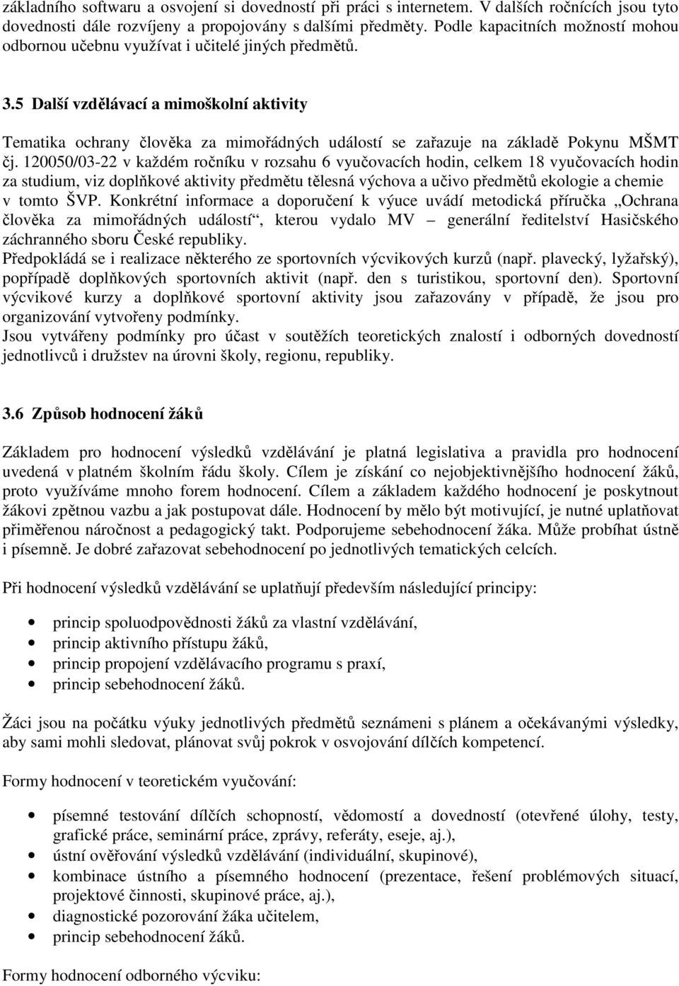 5 Další vzdělávací a mimoškolní aktivity Tematika ochrany člověka za mimořádných událostí se zařazuje na základě Pokynu MŠMT čj.