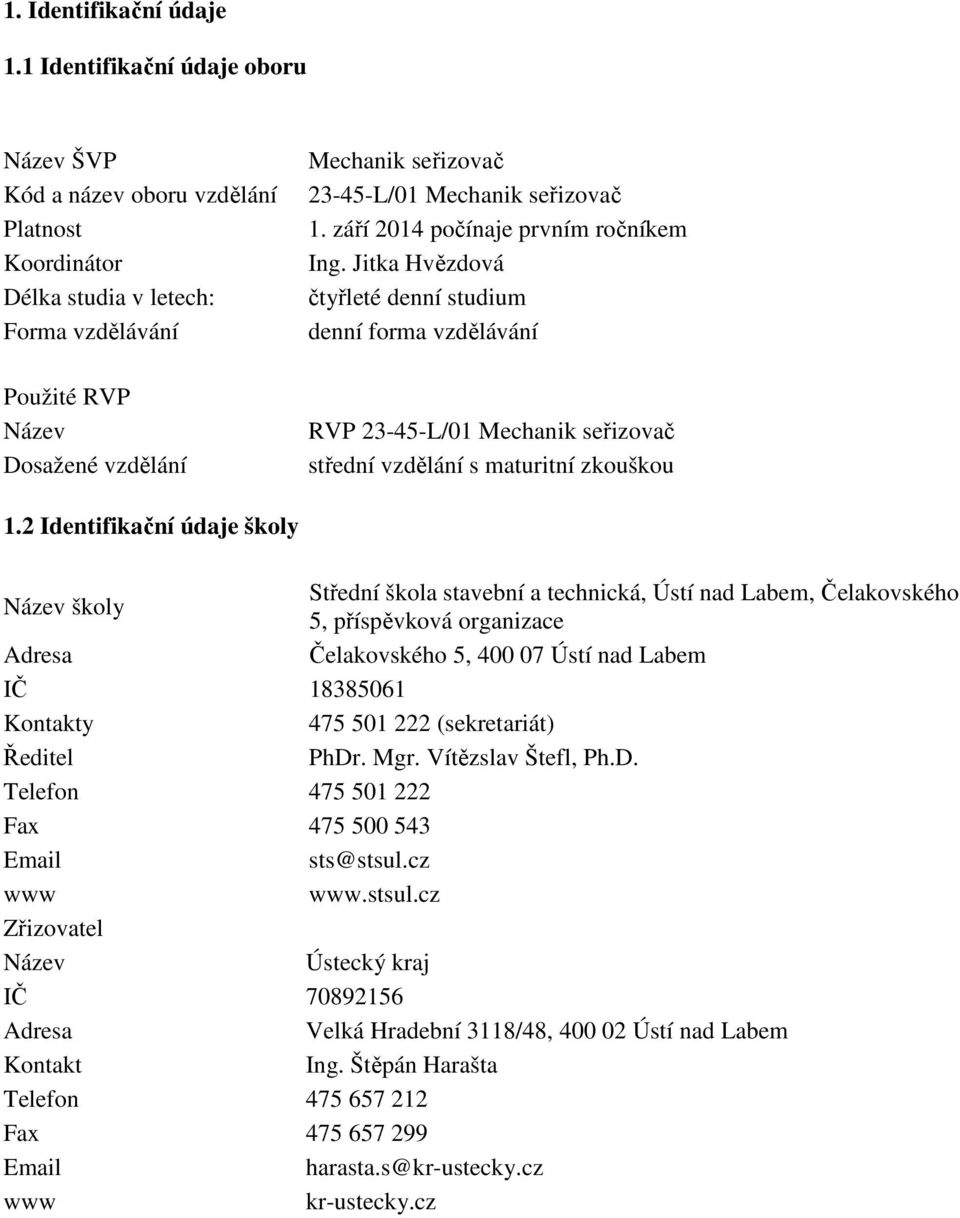 Mechanik seřizovač 1. září 2014 počínaje prvním ročníkem Ing. Jitka Hvězdová čtyřleté denní studium denní forma vzdělávání RVP 23-45-L/01 Mechanik seřizovač střední vzdělání s maturitní zkouškou 1.