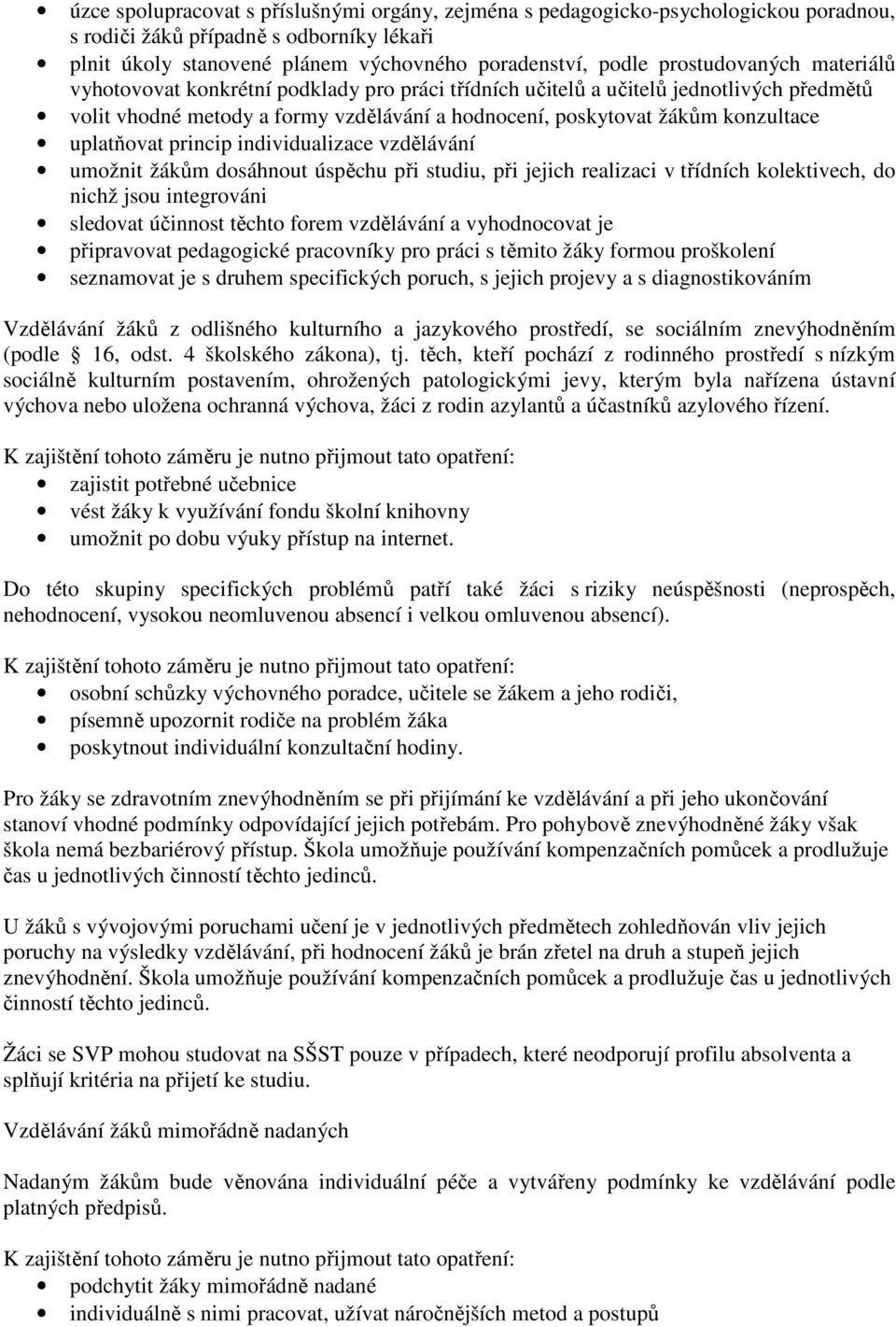 uplatňovat princip individualizace vzdělávání umožnit žákům dosáhnout úspěchu při studiu, při jejich realizaci v třídních kolektivech, do nichž jsou integrováni sledovat účinnost těchto forem