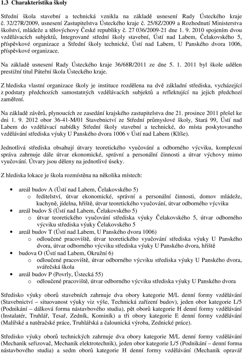 2010 spojením dvou vzdělávacích subjektů, Integrované střední školy stavební, Ústí nad Labem, Čelakovského 5, příspěvkové organizace a Střední školy technické, Ústí nad Labem, U Panského dvora 1006,