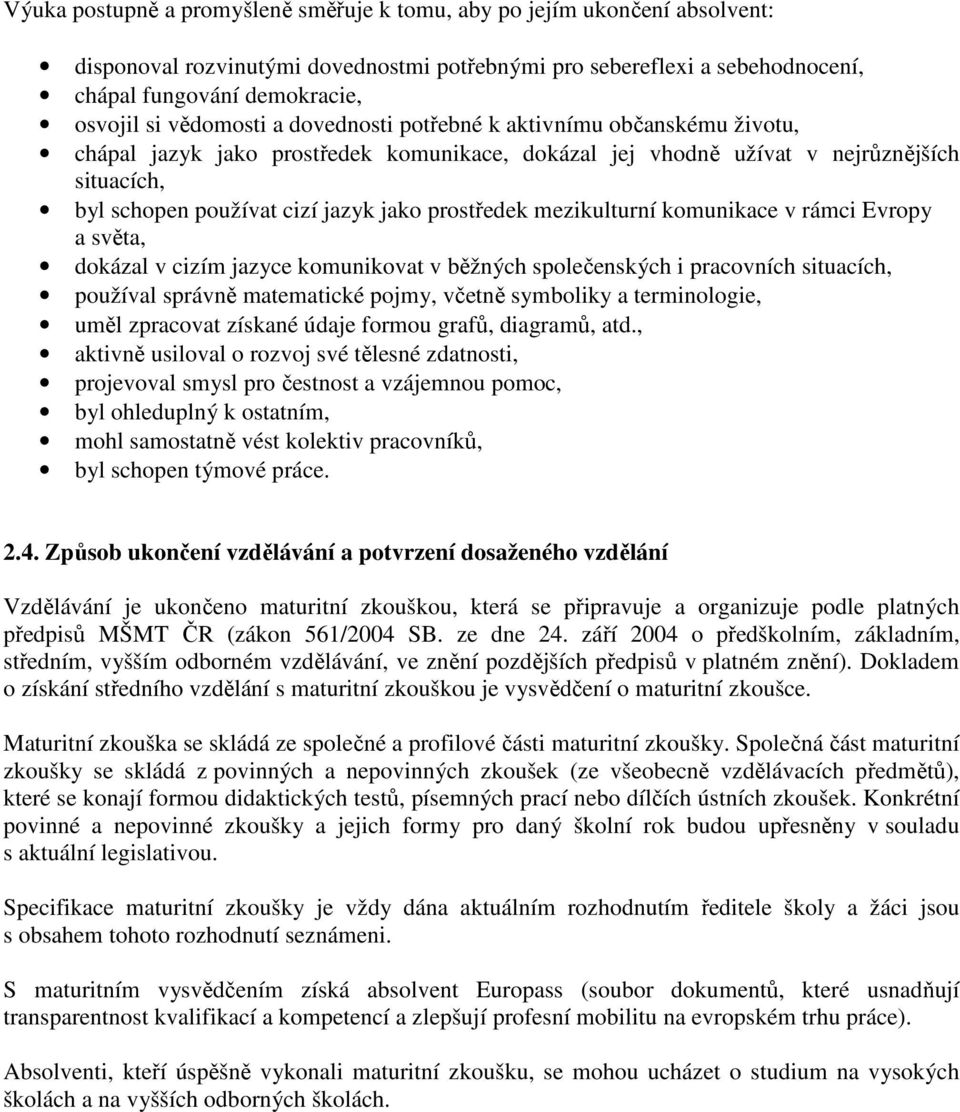 prostředek mezikulturní komunikace v rámci Evropy a světa, dokázal v cizím jazyce komunikovat v běžných společenských i pracovních situacích, používal správně matematické pojmy, včetně symboliky a