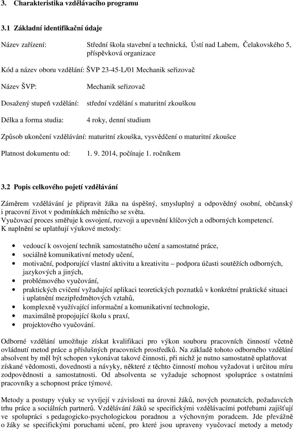 Název ŠVP: Dosažený stupeň vzdělání: Délka a forma studia: Mechanik seřizovač střední vzdělání s maturitní zkouškou 4 roky, denní studium Způsob ukončení vzdělávání: maturitní zkouška, vysvědčení o