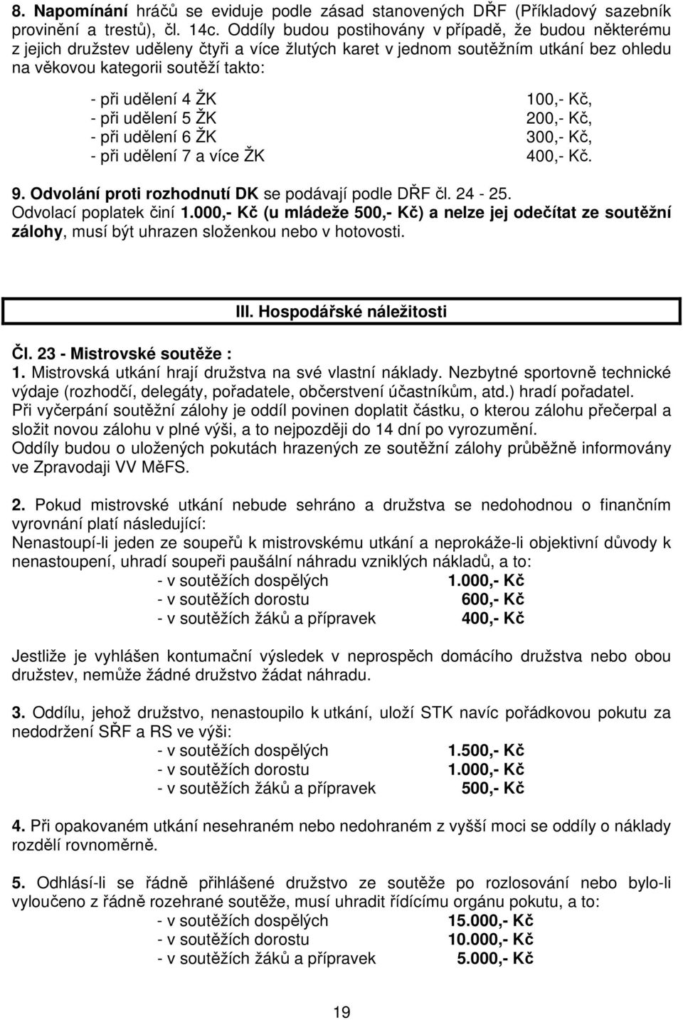 100,- Kč, - při udělení 5 ŽK 200,- Kč, - při udělení 6 ŽK 300,- Kč, - při udělení 7 a více ŽK 400,- Kč. 9. Odvolání proti rozhodnutí DK se podávají podle DŘF čl. 24-25. Odvolací poplatek činí 1.