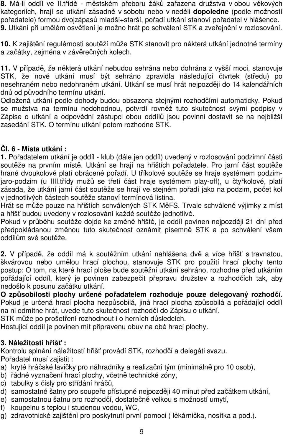 pořadí utkání stanoví pořadatel v hlášence. 9. Utkání při umělém osvětlení je možno hrát po schválení STK a zveřejnění v rozlosování. 10.