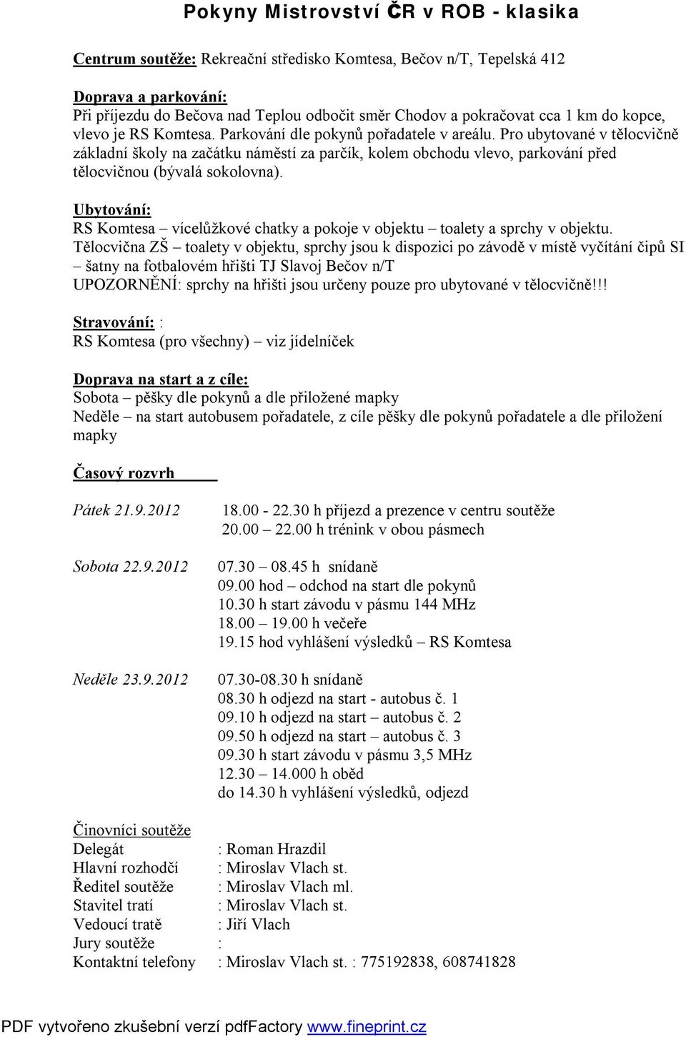 Pro ubytované v tělocvičně základní školy na začátku náměstí za parčík, kolem obchodu vlevo, parkování před tělocvičnou (bývalá sokolovna).