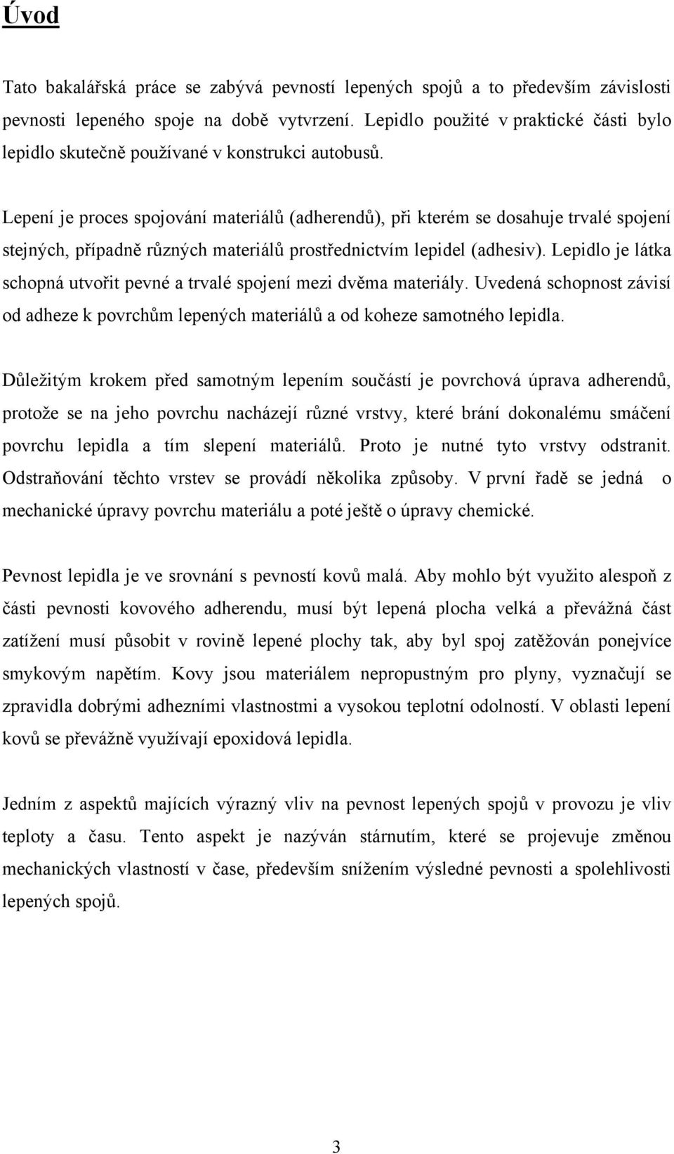 Lepení je proces spojování materiálů (adherendů), při kterém se dosahuje trvalé spojení stejných, případně různých materiálů prostřednictvím lepidel (adhesiv).