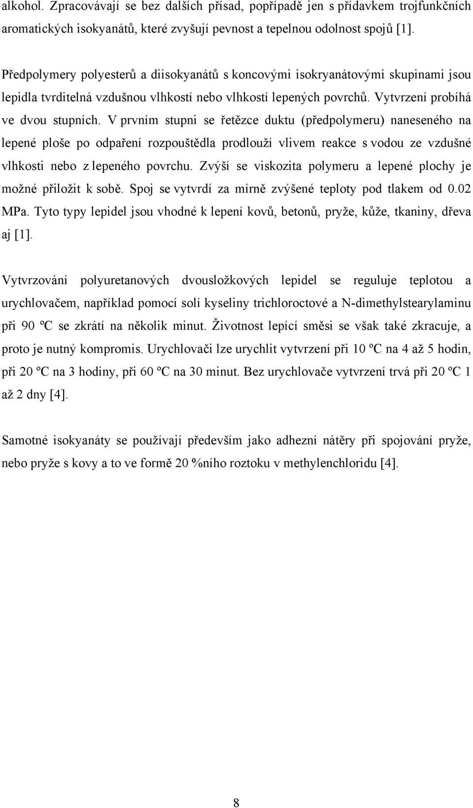 V prvním stupni se řetězce duktu (předpolymeru) naneseného na lepené ploše po odpaření rozpouštědla prodlouží vlivem reakce s vodou ze vzdušné vlhkosti nebo z lepeného povrchu.