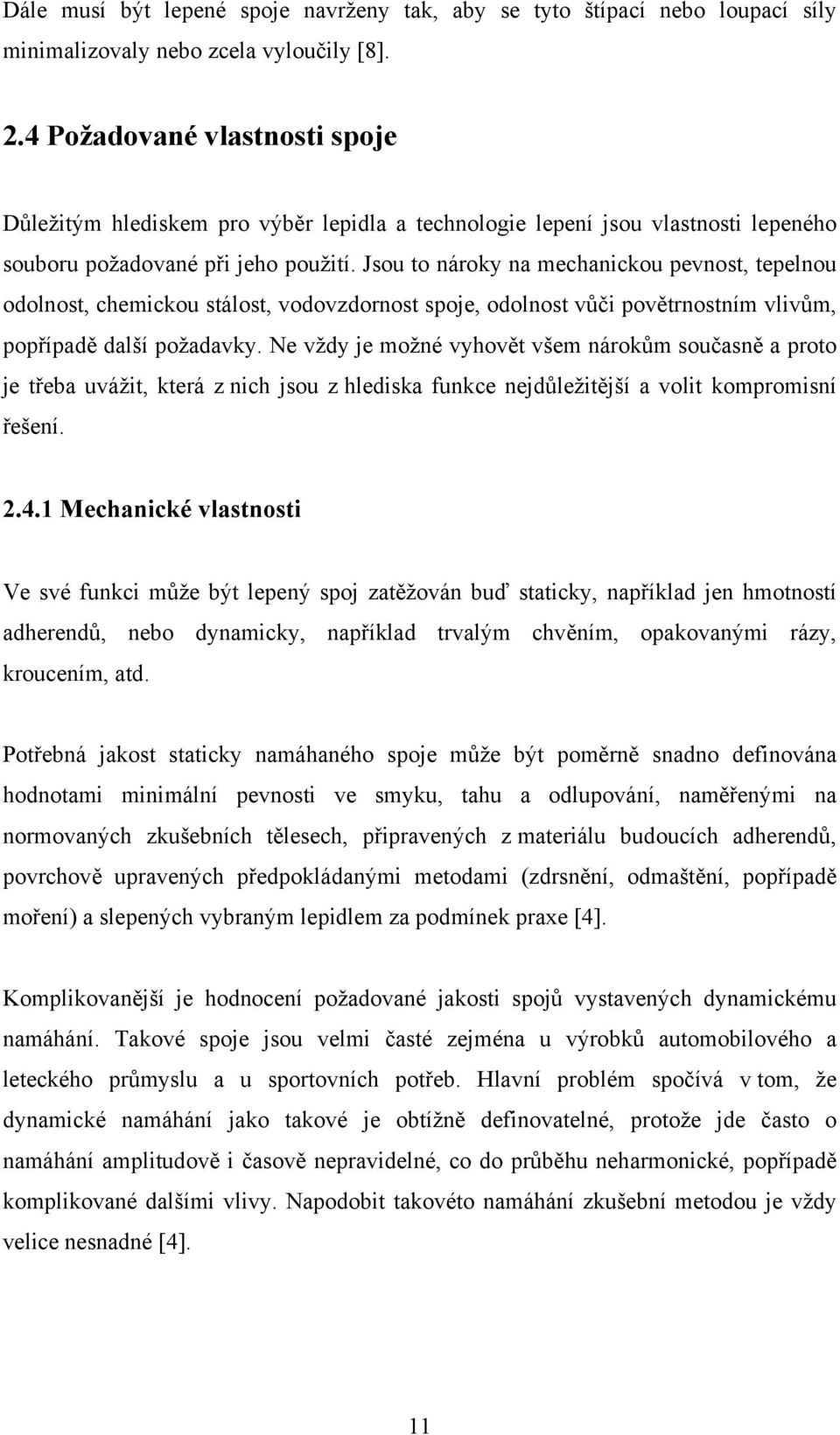 Jsou to nároky na mechanickou pevnost, tepelnou odolnost, chemickou stálost, vodovzdornost spoje, odolnost vůči povětrnostním vlivům, popřípadě další požadavky.