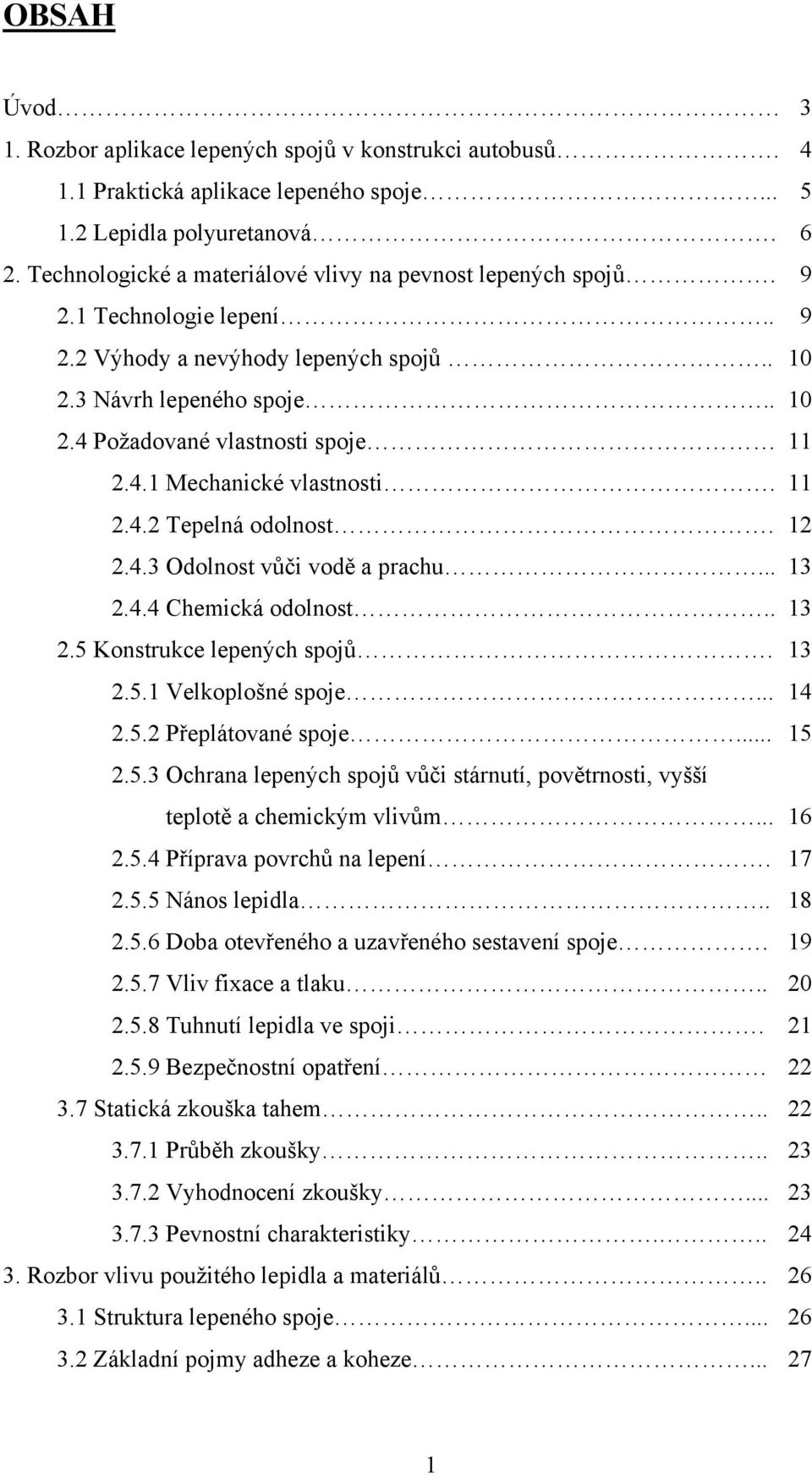 4.1 Mechanické vlastnosti. 11 2.4.2 Tepelná odolnost. 12 2.4.3 Odolnost vůči vodě a prachu... 13 2.4.4 Chemická odolnost.. 13 2.5 Konstrukce lepených spojů. 13 2.5.1 Velkoplošné spoje... 14 2.5.2 Přeplátované spoje.