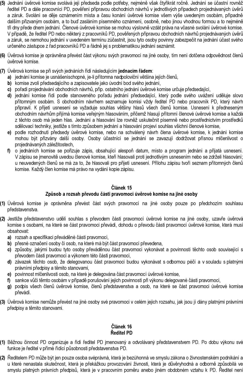 Svolání se děje oznámením místa a času konání úvěrové komise všem výše uvedeným osobám, případně dalším přizvaným osobám, a to buď zasláním písemného oznámení, osobně, nebo jinou vhodnou formou a to