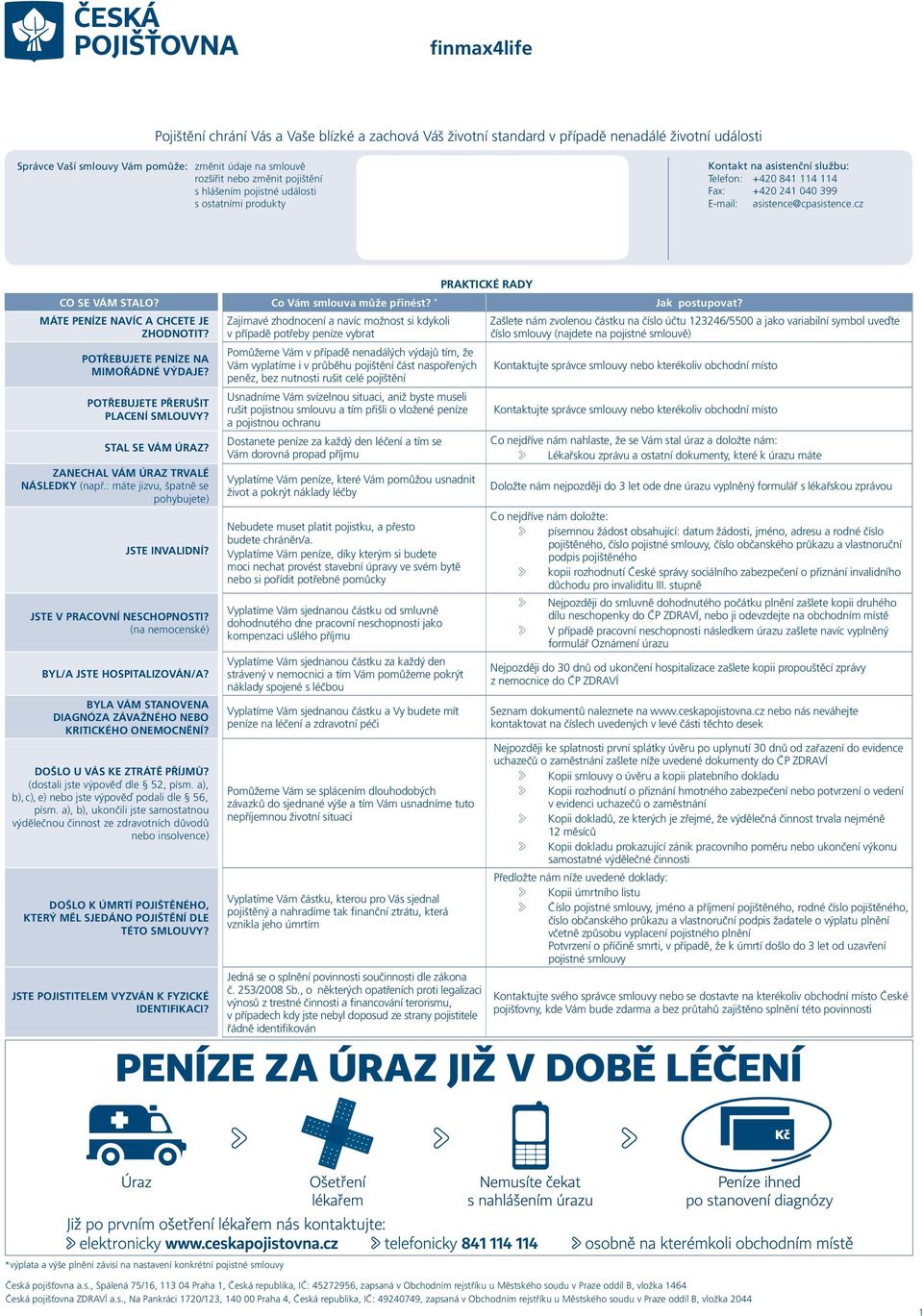 cz PRAKTICKÉ RADY CO SE VÁM STALO? Co Vám smlouva může přinést? * Jak postupovat? MÁTE PENÍZE NAVÍC A CHCETE JE ZHODNOTIT? POTŘEBUJETE PENÍZE NA MIMOŘÁDNÉ VÝDAJE? POTŘEBUJETE PŘERUŠIT PLACENÍ SMLOUVY?