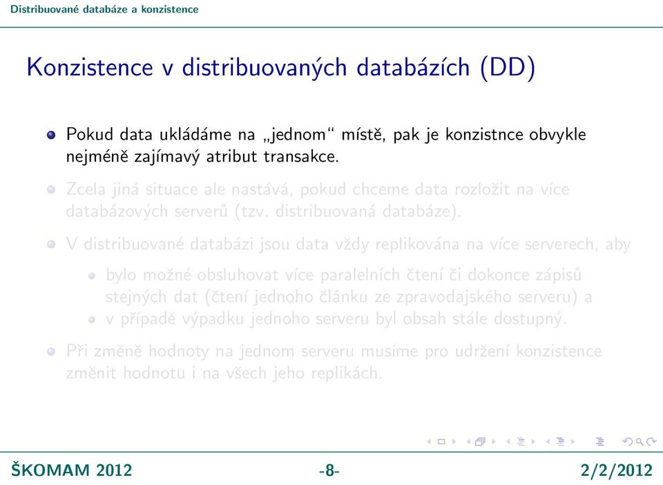 V distribuované databázi jsou data vždy replikována na více serverech, aby bylo možné obsluhovat více paralelních čtení či dokonce zápisů stejných dat (čtení jednoho článku