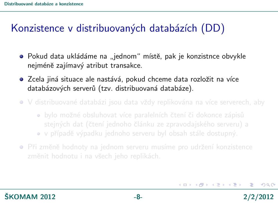 V distribuované databázi jsou data vždy replikována na více serverech, aby bylo možné obsluhovat více paralelních čtení či dokonce zápisů stejných dat (čtení jednoho článku