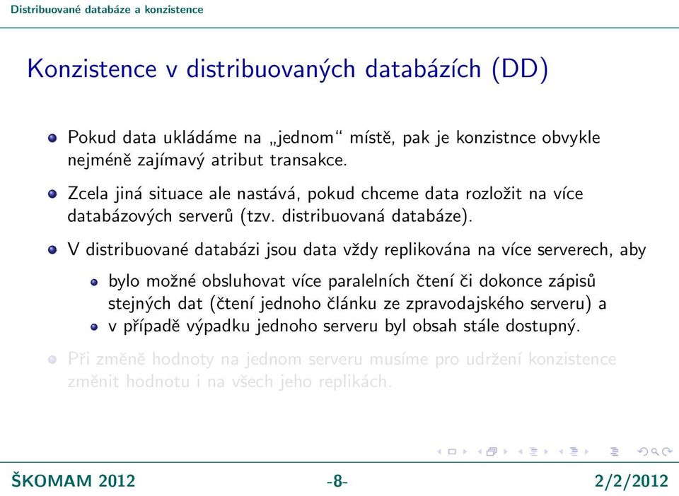 V distribuované databázi jsou data vždy replikována na více serverech, aby bylo možné obsluhovat více paralelních čtení či dokonce zápisů stejných dat (čtení jednoho článku