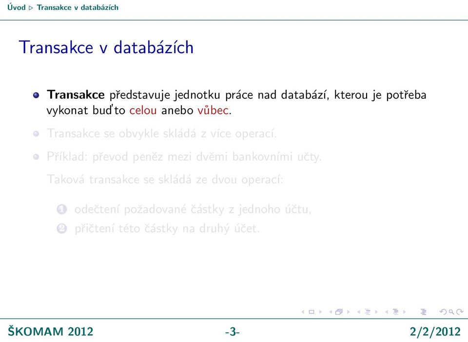 Transakce se obvykle skládá z více operací. Příklad: převod peněz mezi dvěmi bankovními učty.