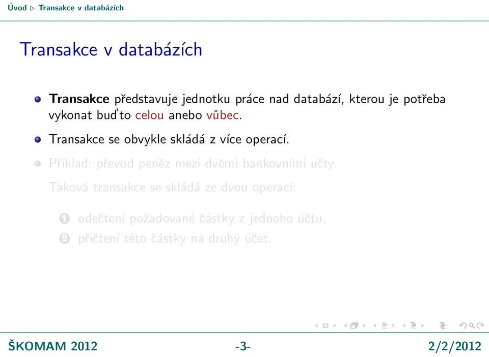 Transakce se obvykle skládá z více operací. Příklad: převod peněz mezi dvěmi bankovními učty.