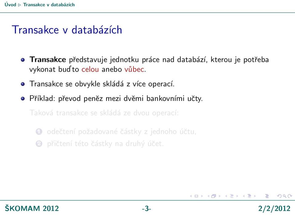 Transakce se obvykle skládá z více operací. Příklad: převod peněz mezi dvěmi bankovními učty.