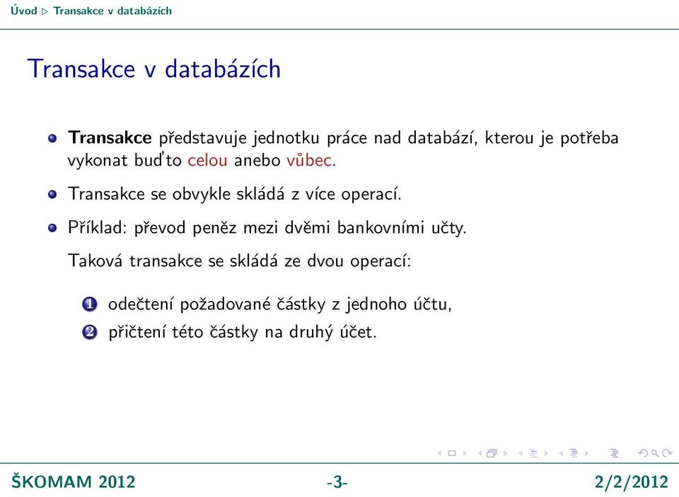 Transakce se obvykle skládá z více operací. Příklad: převod peněz mezi dvěmi bankovními učty.