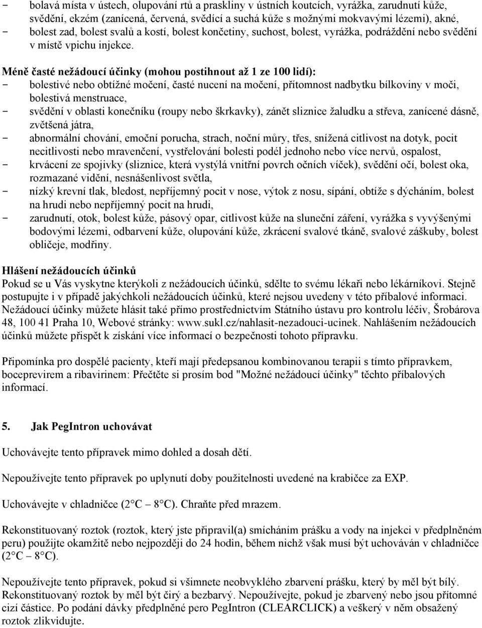 Méně časté nežádoucí účinky (mohou postihnout až 1 ze 100 lidí): - bolestivé nebo obtížné močení, časté nucení na močení, přítomnost nadbytku bílkoviny v moči, bolestivá menstruace, - svědění v