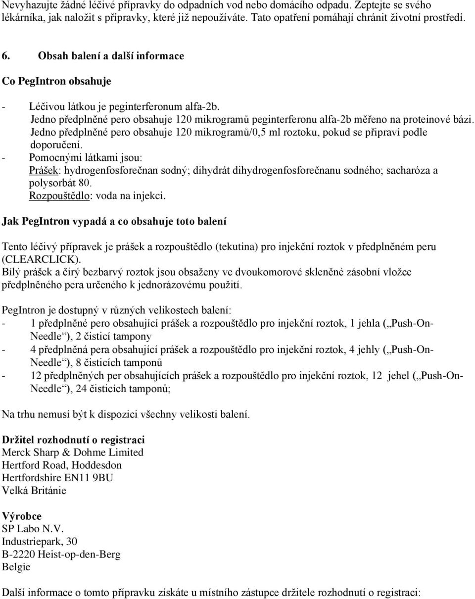Jedno předplněné pero obsahuje 120 mikrogramů/0,5 ml roztoku, pokud se připraví podle doporučení.