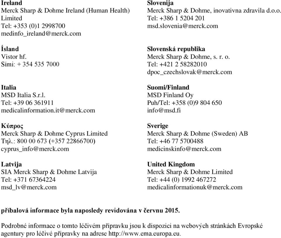 com Slovenija Merck Sharp & Dohme, inovativna zdravila d.o.o. Tel: +386 1 5204 201 msd.slovenia@merck.com Slovenská republika Merck Sharp & Dohme, s. r. o. Tel: +421 2 58282010 dpoc_czechslovak@merck.