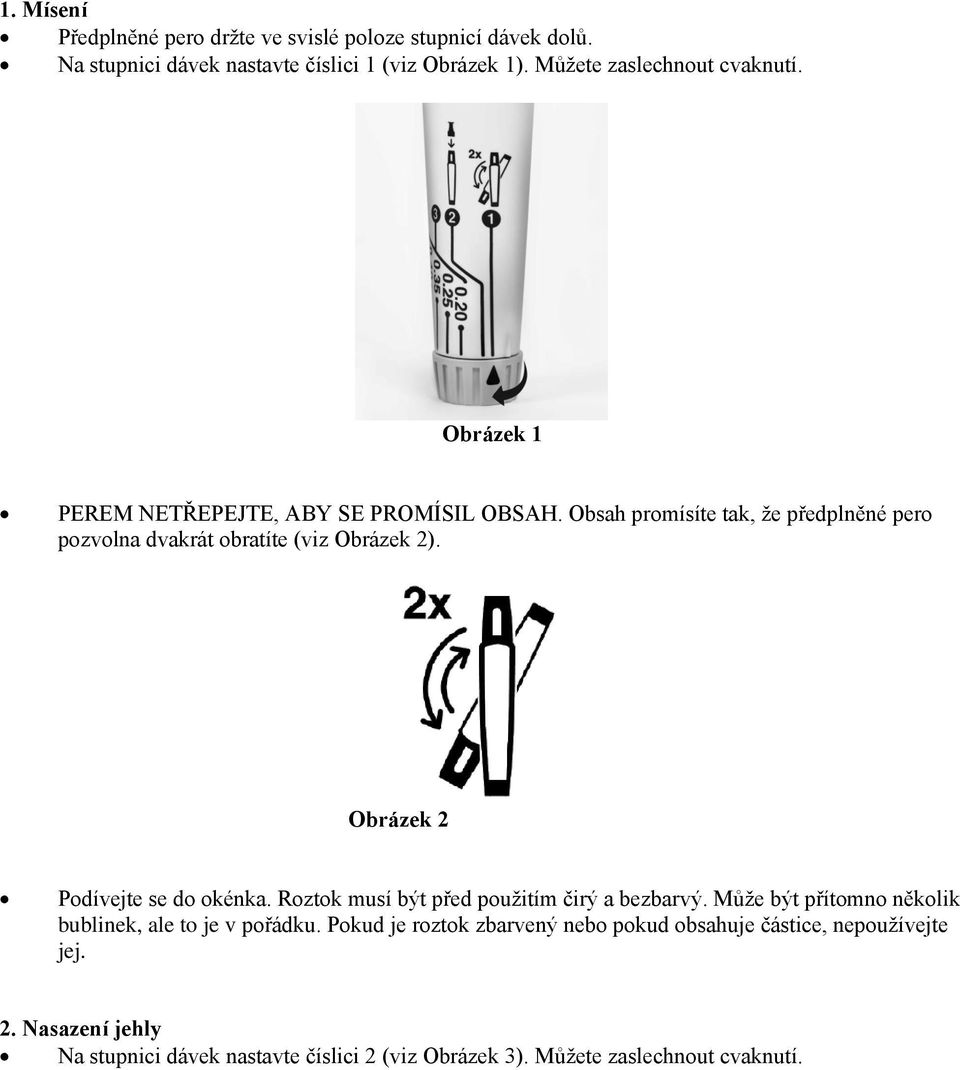 Obsah promísíte tak, že předplněné pero pozvolna dvakrát obratíte (viz Obrázek 2). Obrázek 2 Podívejte se do okénka.