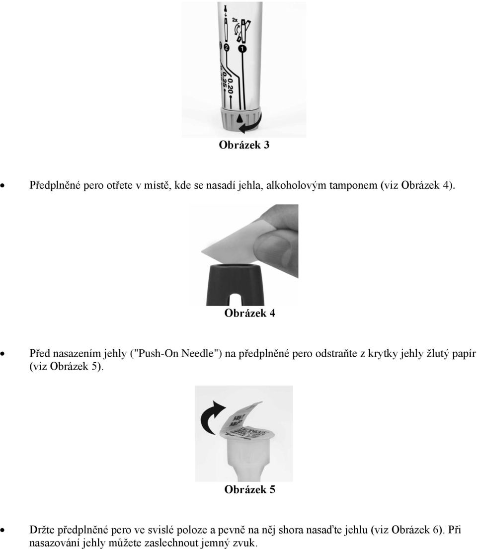 Obrázek 4 Před nasazením jehly ("Push-On Needle") na předplněné pero odstraňte z krytky jehly