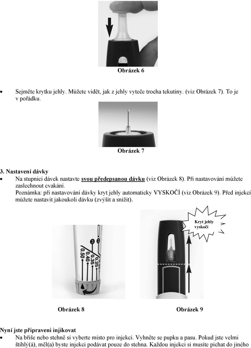 Poznámka: při nastavování dávky kryt jehly automaticky VYSKOČÍ (viz Obrázek 9). Před injekcí můžete nastavit jakoukoli dávku (zvýšit a snížit).