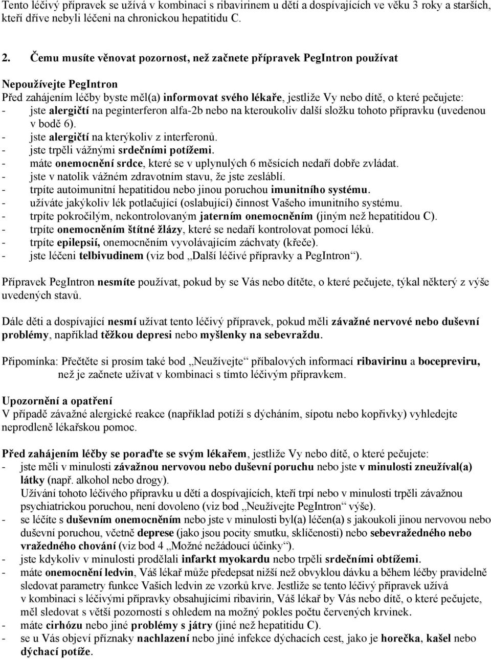 jste alergičtí na peginterferon alfa-2b nebo na kteroukoliv další složku tohoto přípravku (uvedenou v bodě 6). - jste alergičtí na kterýkoliv z interferonů. - jste trpěli vážnými srdečními potížemi.