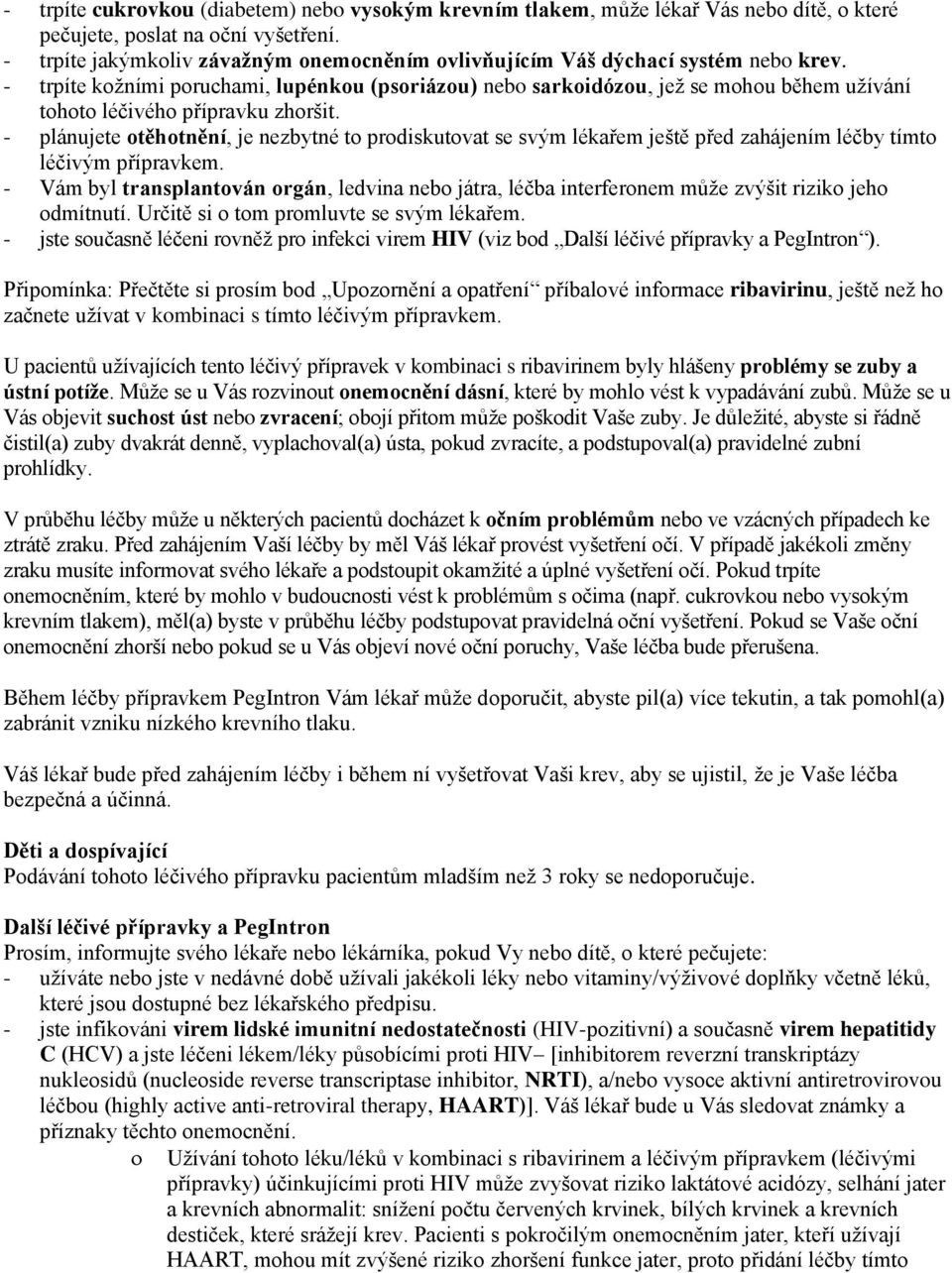 - trpíte kožními poruchami, lupénkou (psoriázou) nebo sarkoidózou, jež se mohou během užívání tohoto léčivého přípravku zhoršit.