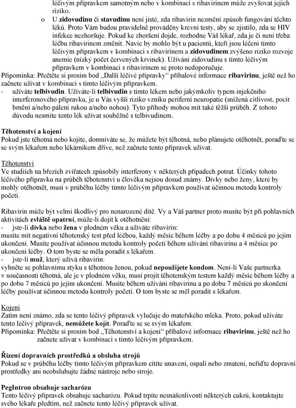 Navíc by mohlo být u pacientů, kteří jsou léčeni tímto léčivým přípravkem v kombinaci s ribavirinem a zidovudinem zvýšeno riziko rozvoje anemie (nízký počet červených krvinek).
