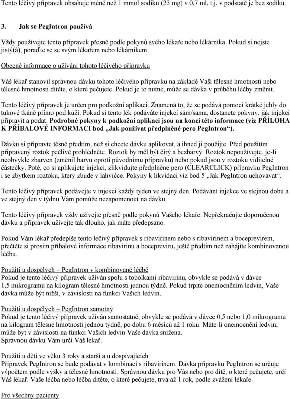 Obecné informace o užívání tohoto léčivého přípravku Váš lékař stanovil správnou dávku tohoto léčivého přípravku na základě Vaší tělesné hmotnosti nebo tělesné hmotnosti dítěte, o které pečujete.