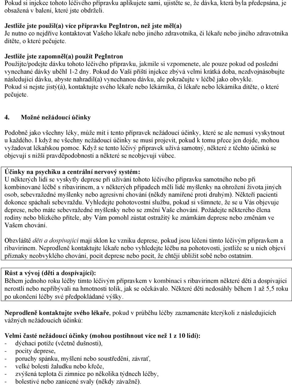 Jestliže jste zapomněl(a) použít PegIntron Použijte/podejte dávku tohoto léčivého přípravku, jakmile si vzpomenete, ale pouze pokud od poslední vynechané dávky uběhl 1-2 dny.