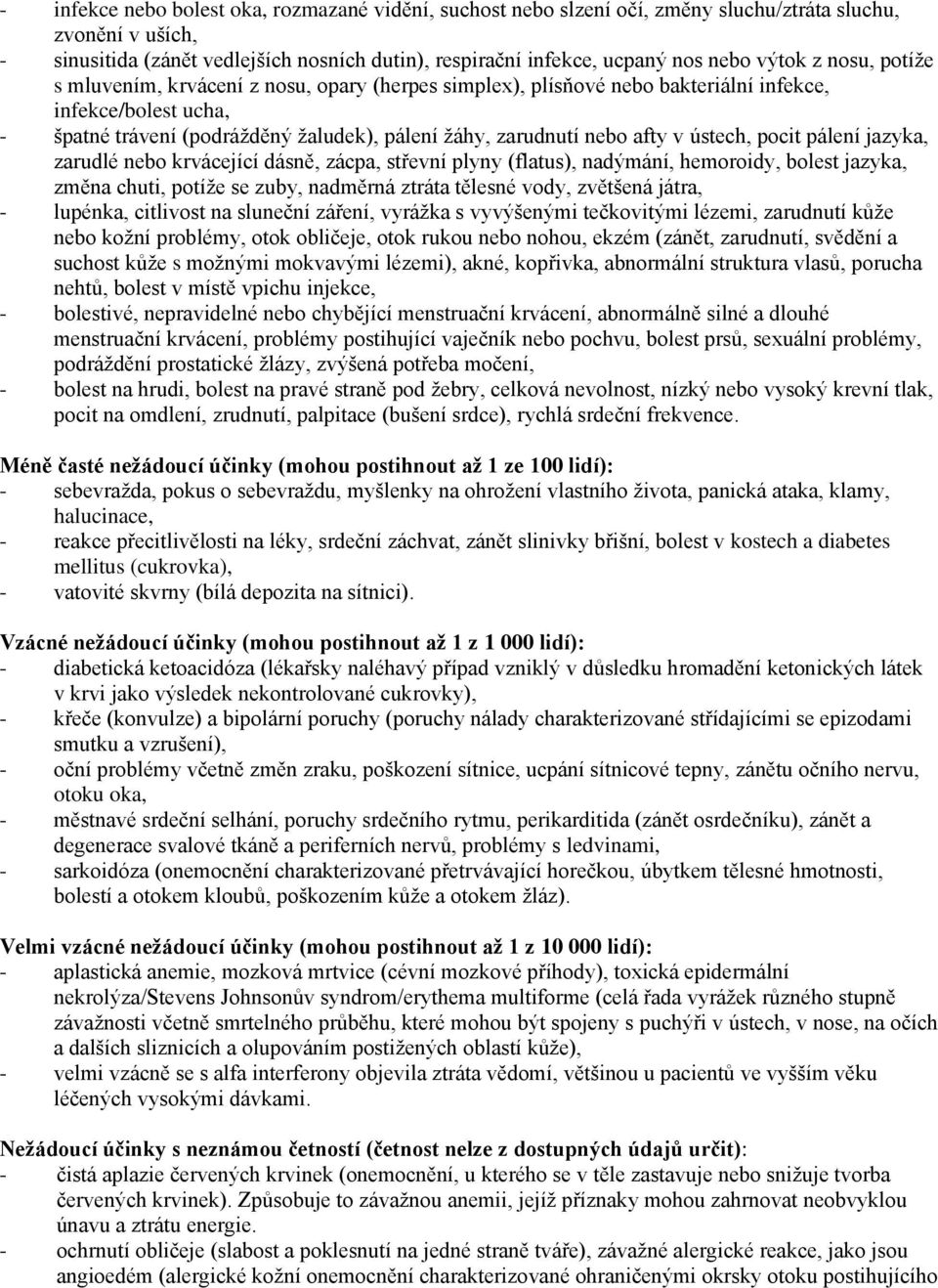 afty v ústech, pocit pálení jazyka, zarudlé nebo krvácející dásně, zácpa, střevní plyny (flatus), nadýmání, hemoroidy, bolest jazyka, změna chuti, potíže se zuby, nadměrná ztráta tělesné vody,
