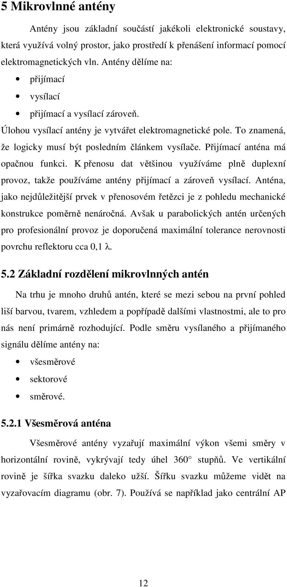 Přijímací anténa má opačnou funkci. K přenosu dat většinou využíváme plně duplexní provoz, takže používáme antény přijímací a zároveň vysílací.