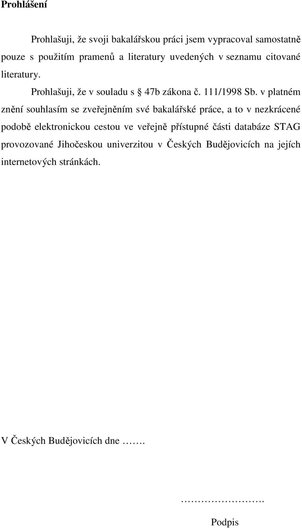 v platném znění souhlasím se zveřejněním své bakalářské práce, a to v nezkrácené podobě elektronickou cestou ve veřejně