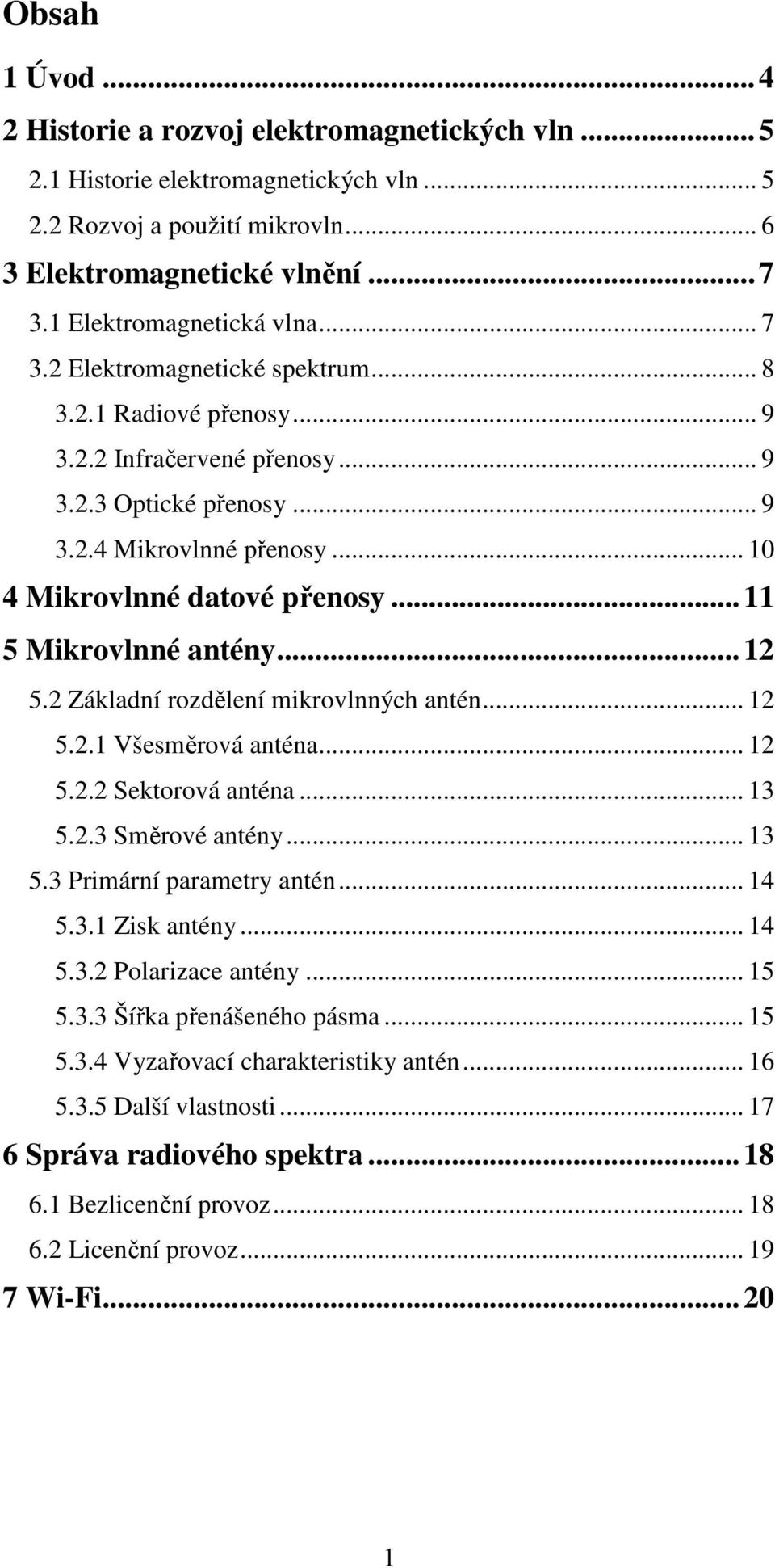 .. 10 4 Mikrovlnné datové přenosy...11 5 Mikrovlnné antény...12 5.2 Základní rozdělení mikrovlnných antén... 12 5.2.1 Všesměrová anténa... 12 5.2.2 Sektorová anténa... 13 5.2.3 Směrové antény... 13 5.3 Primární parametry antén.