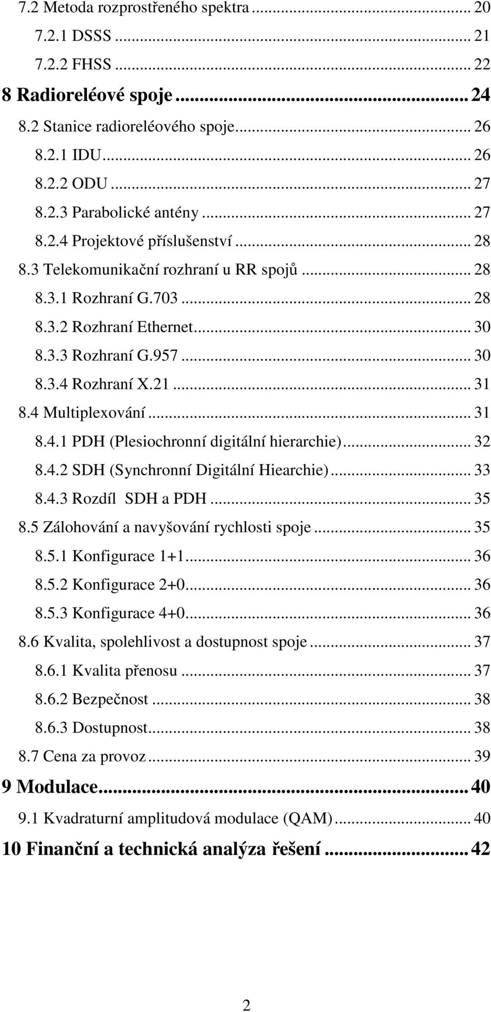 4 Multiplexování... 31 8.4.1 PDH (Plesiochronní digitální hierarchie)... 32 8.4.2 SDH (Synchronní Digitální Hiearchie)... 33 8.4.3 Rozdíl SDH a PDH... 35 8.5 Zálohování a navyšování rychlosti spoje.