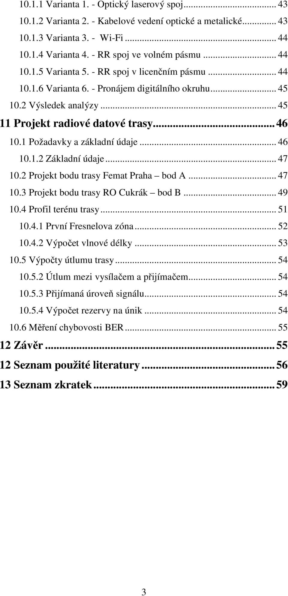 .. 47 10.2 Projekt bodu trasy Femat Praha bod A... 47 10.3 Projekt bodu trasy RO Cukrák bod B... 49 10.4 Profil terénu trasy... 51 10.4.1 První Fresnelova zóna... 52 10.4.2 Výpočet vlnové délky.