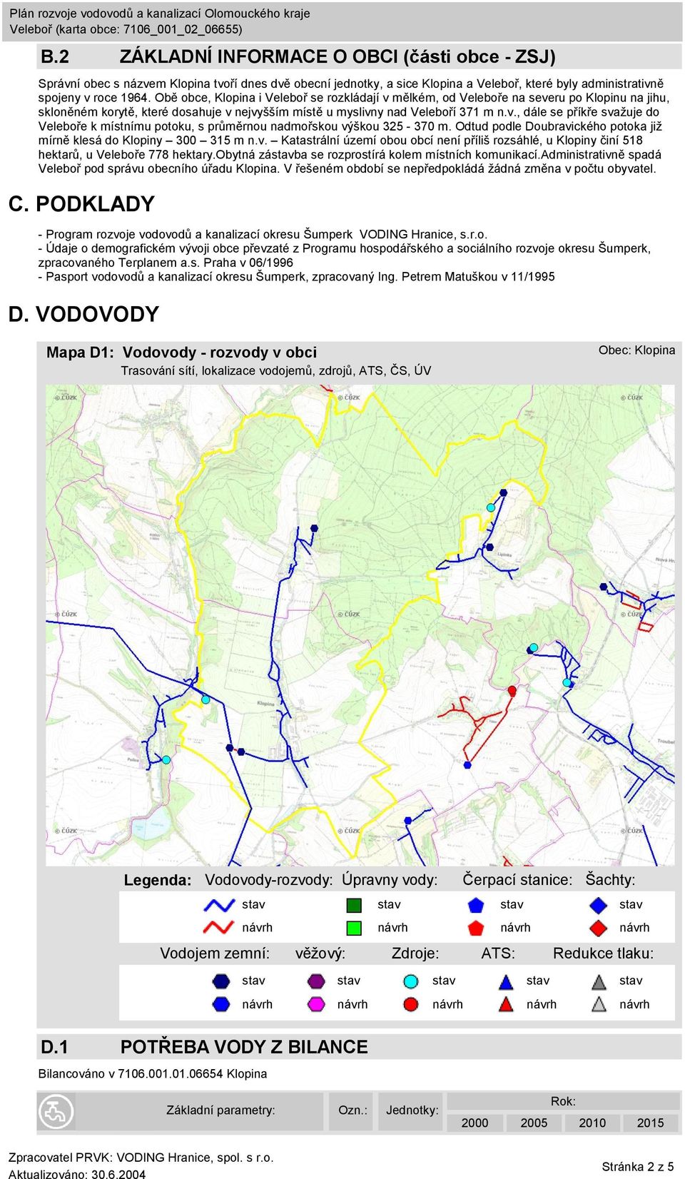 Odtud podle Doubravického potoka již mírně klesá do Klopiny 300 315 m n.v. Katastrální území obou obcí není příliš rozsáhlé, u Klopiny činí 518 hektarů, u Veleboře 778 hektary.