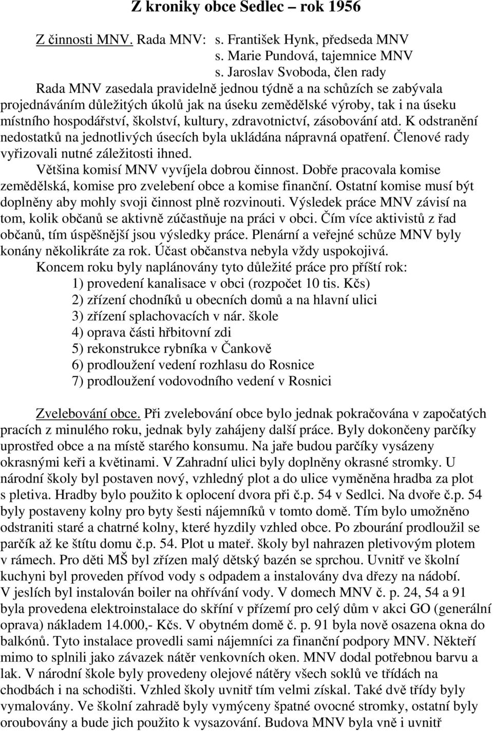 školství, kultury, zdravotnictví, zásobování atd. K odstranění nedostatků na jednotlivých úsecích byla ukládána nápravná opatření. Členové rady vyřizovali nutné záležitosti ihned.