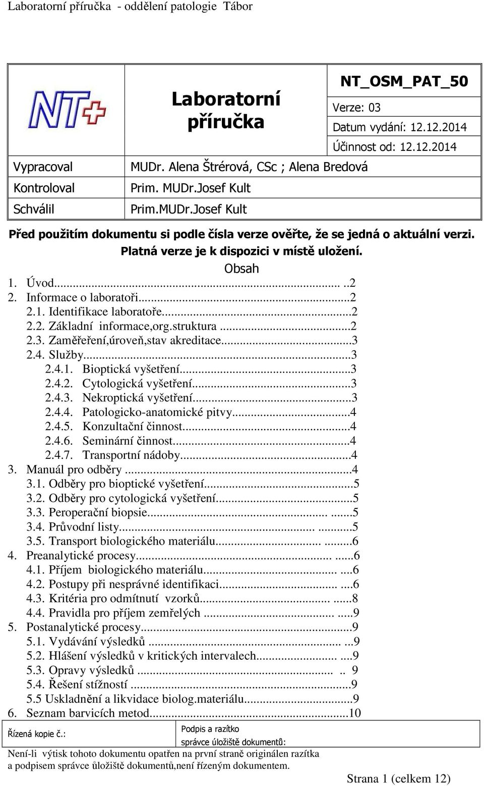 ..2 2.2. Základní informace,org.struktura...2 2.3. Zaměřeření,úroveň,stav akreditace...3 2.4. Služby...3 2.4.1. Bioptická vyšetření...3 2.4.2. Cytologická vyšetření...3 2.4.3. Nekroptická vyšetření.