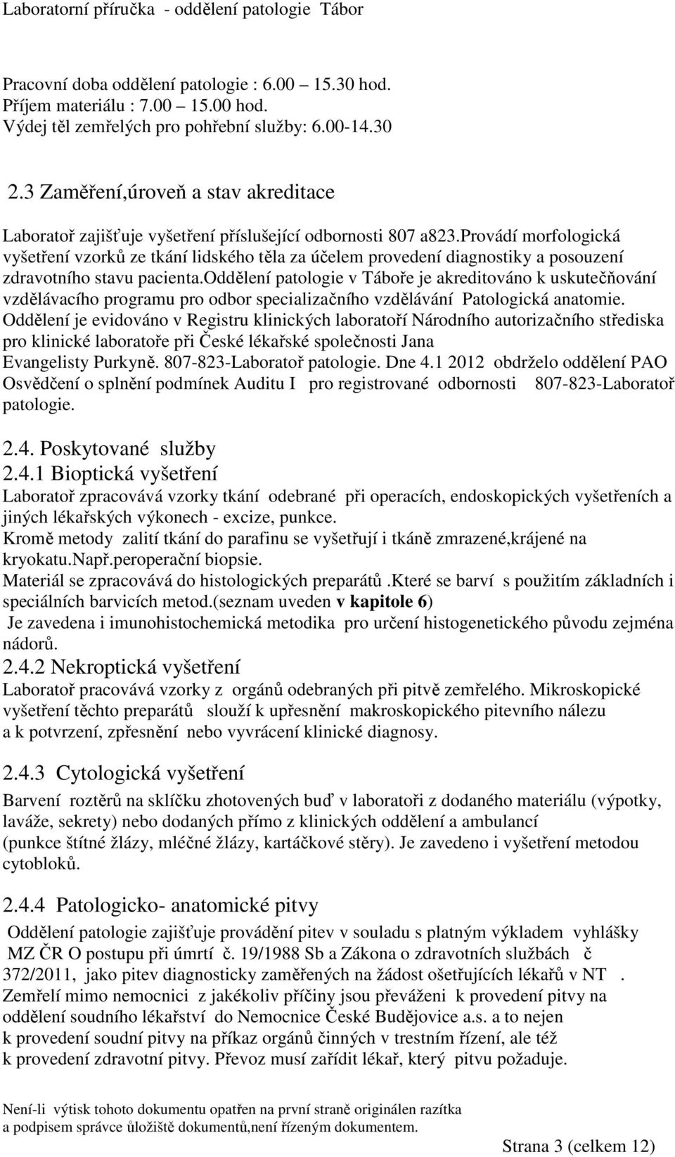 provádí morfologická vyšetření vzorků ze tkání lidského těla za účelem provedení diagnostiky a posouzení zdravotního stavu pacienta.