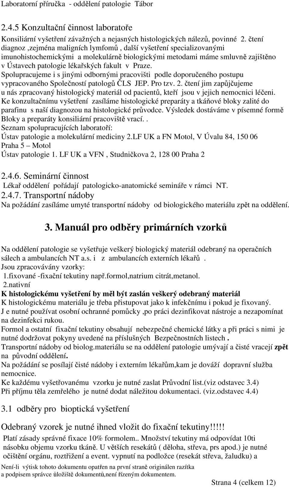 Praze. Spolupracujeme i s jinými odbornými pracovišti podle doporučeného postupu vypracovaného Společností patologů ČLS JEP. Pro tzv. 2.